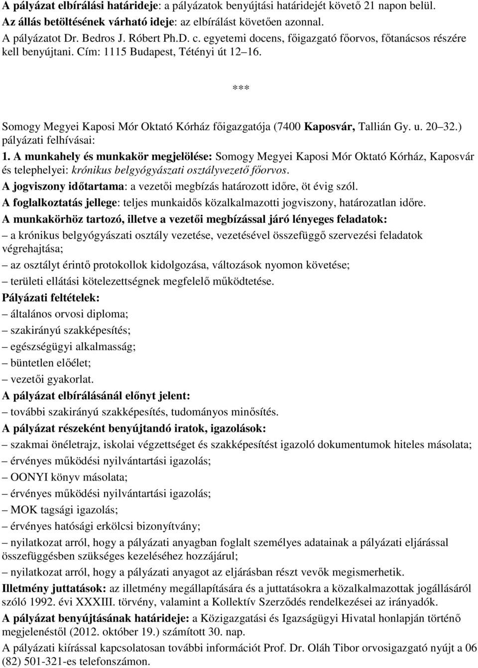 u. 20 32.) pályázati felhívásai: 1. A munkahely és munkakör megjelölése: Somogy Megyei Kaposi Mór Oktató Kórház, Kaposvár és telephelyei: krónikus belgyógyászati osztályvezetı fıorvos.