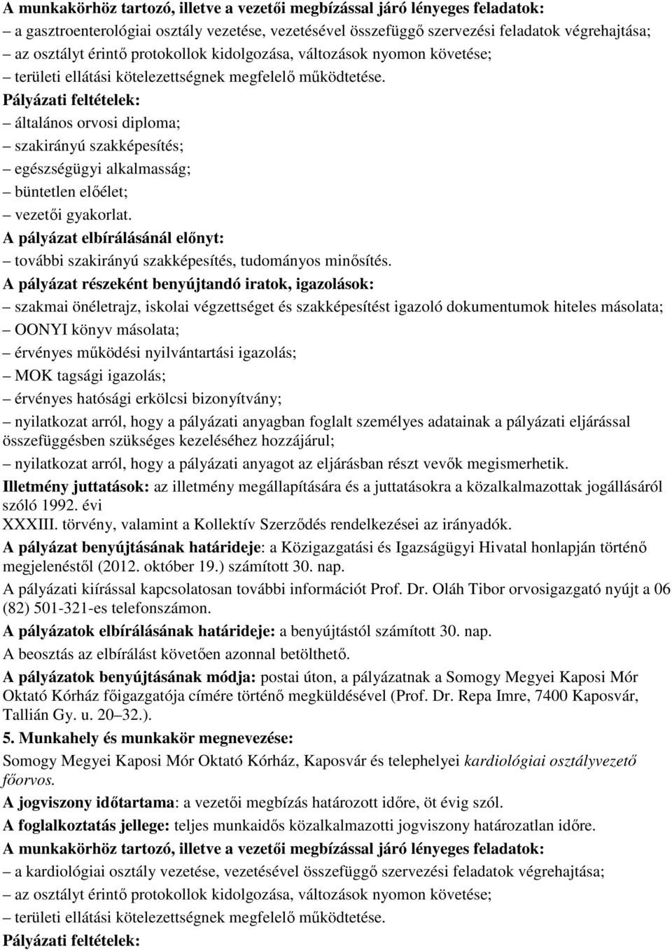 általános orvosi diploma; szakirányú szakképesítés; egészségügyi alkalmasság; büntetlen elıélet; vezetıi gyakorlat.