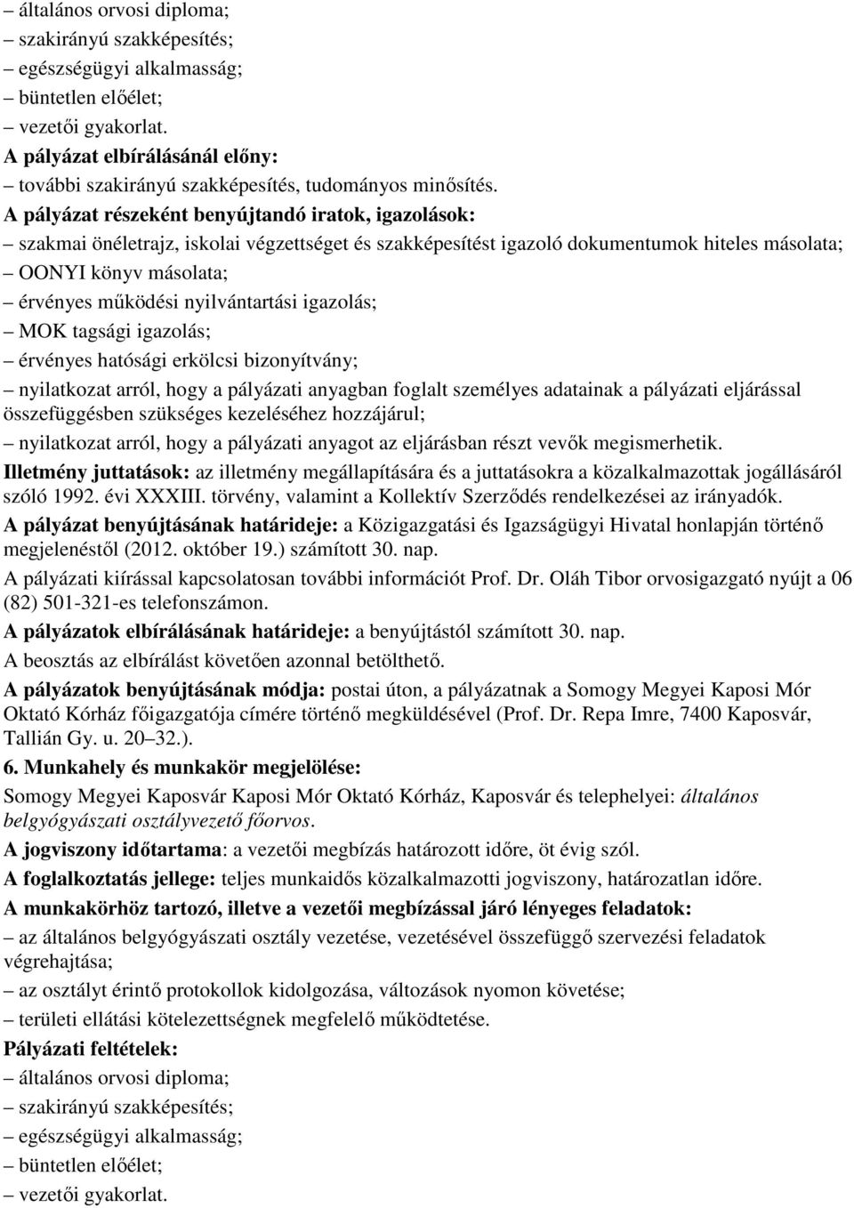 A pályázat részeként benyújtandó iratok, igazolások: szakmai önéletrajz, iskolai végzettséget és szakképesítést igazoló dokumentumok hiteles másolata; OONYI könyv másolata; érvényes mőködési