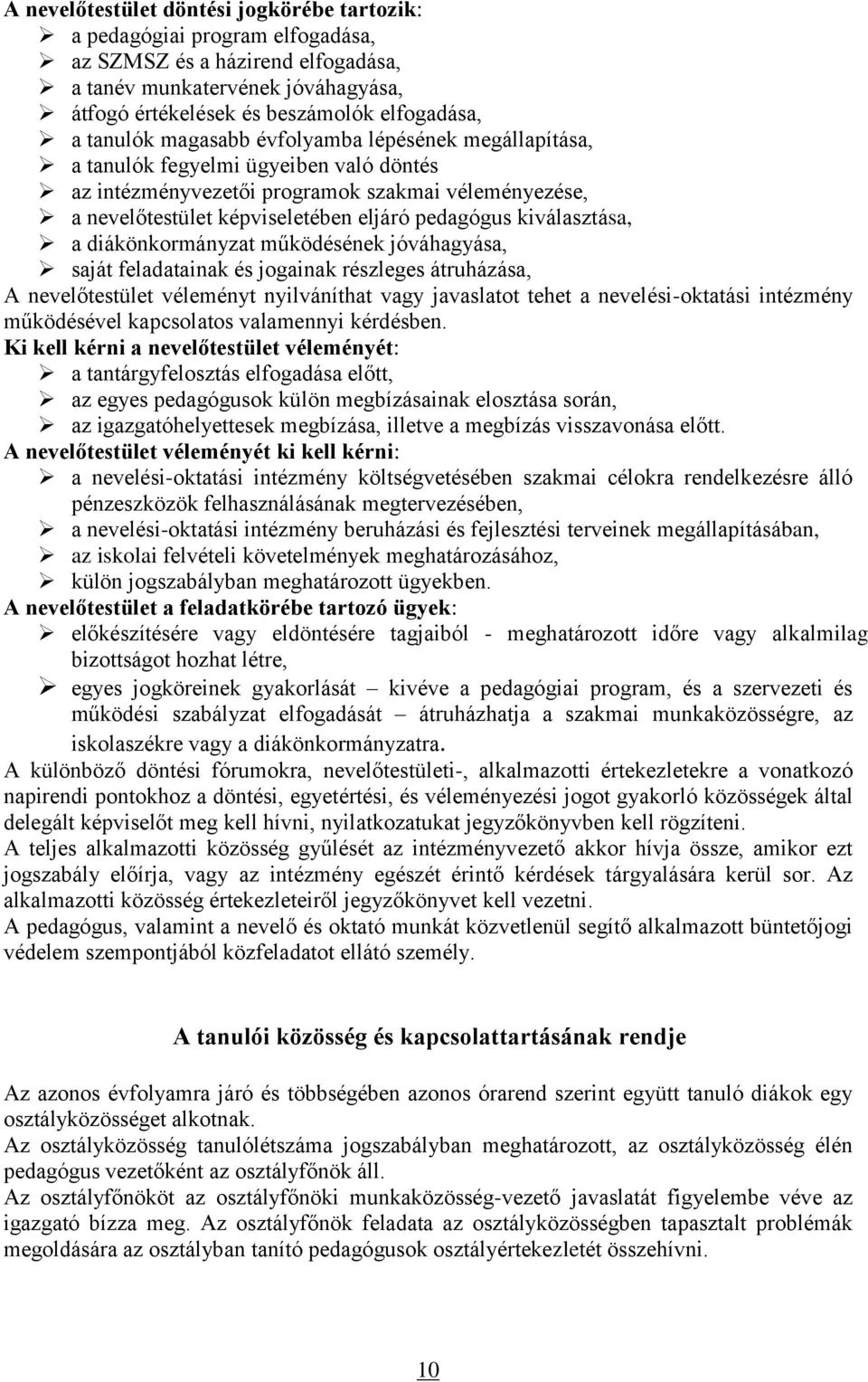 kiválasztása, a diákönkormányzat működésének jóváhagyása, saját feladatainak és jogainak részleges átruházása, A nevelőtestület véleményt nyilváníthat vagy javaslatot tehet a nevelési-oktatási