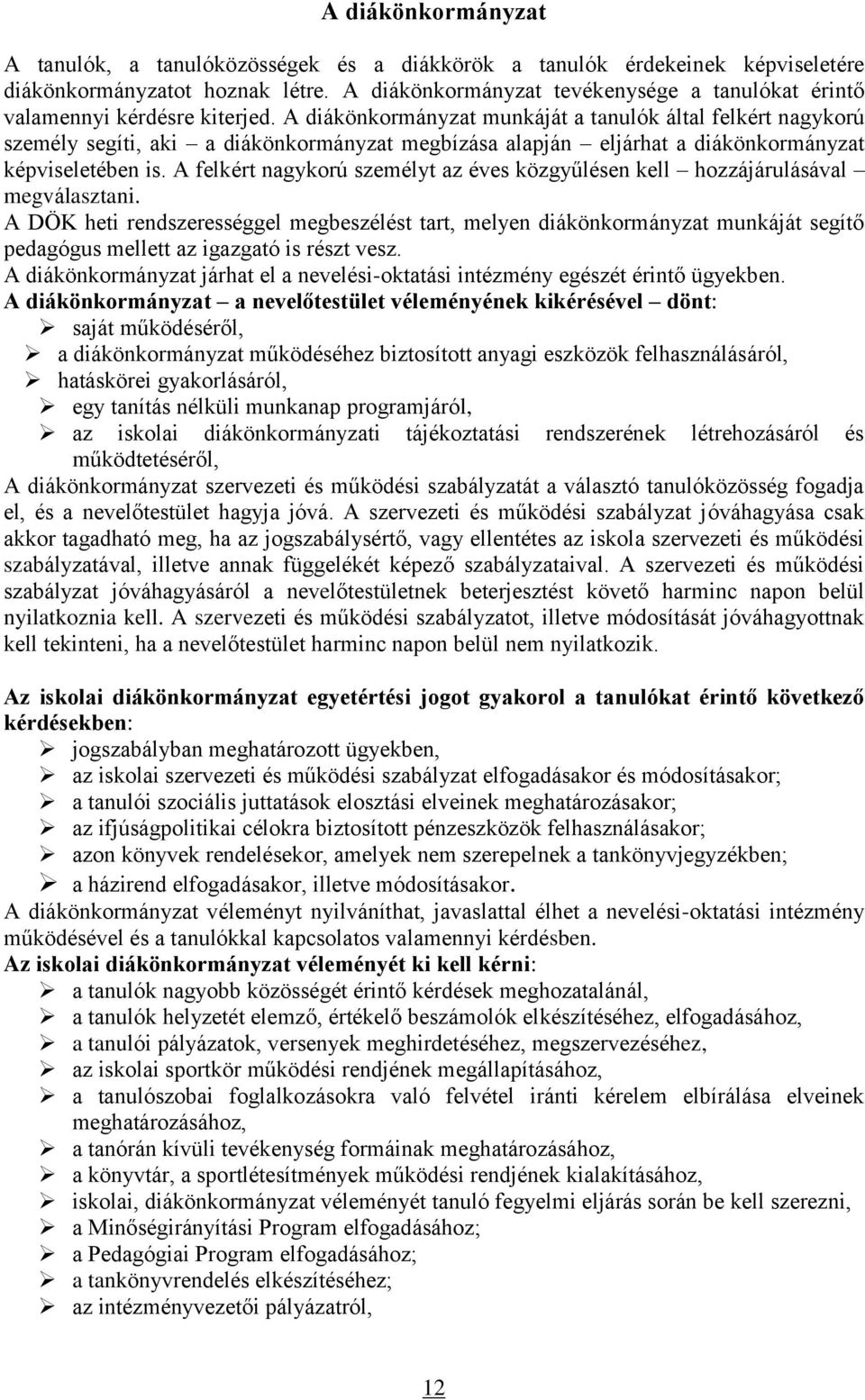 A diákönkormányzat munkáját a tanulók által felkért nagykorú személy segíti, aki a diákönkormányzat megbízása alapján eljárhat a diákönkormányzat képviseletében is.