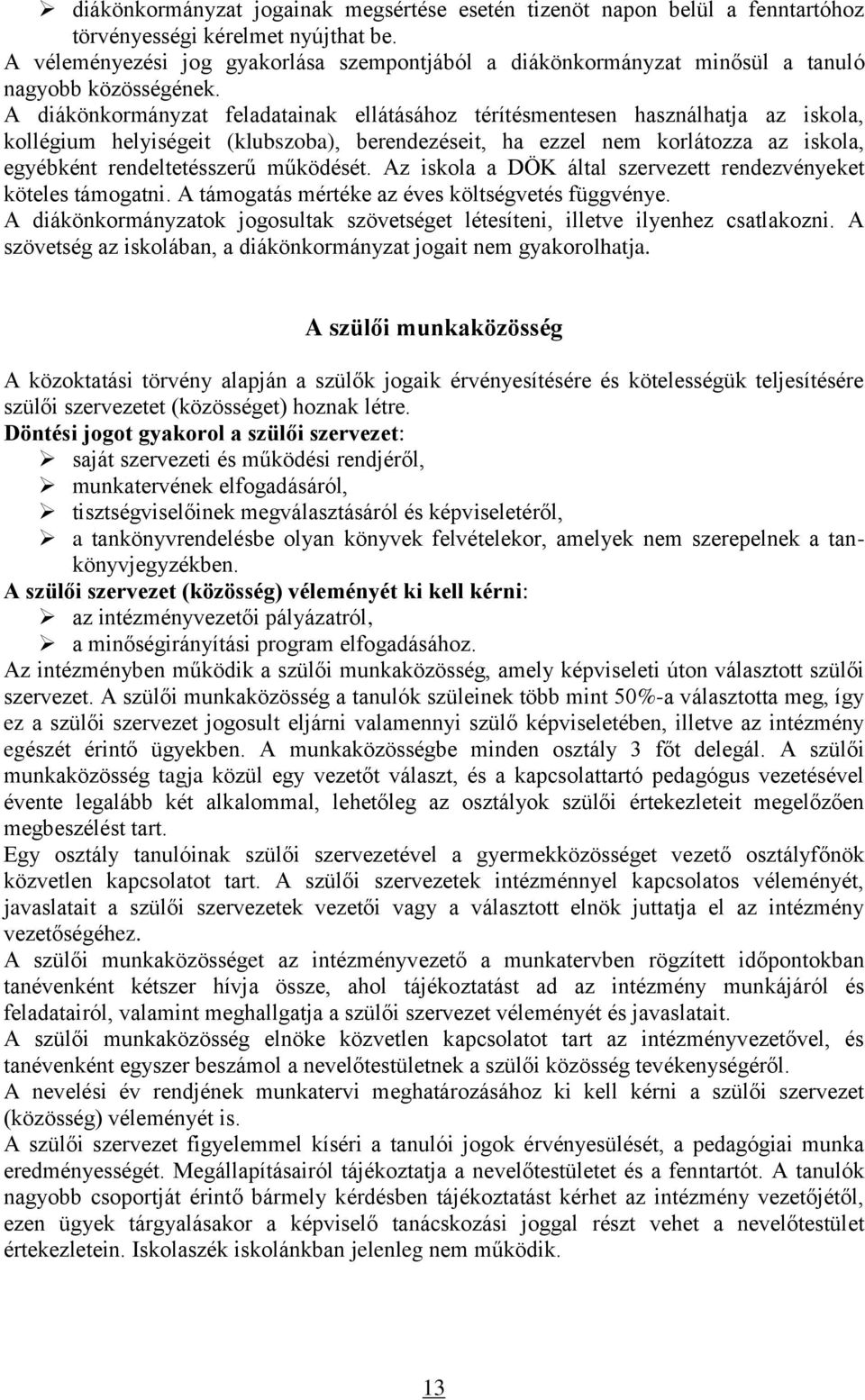 A diákönkormányzat feladatainak ellátásához térítésmentesen használhatja az iskola, kollégium helyiségeit (klubszoba), berendezéseit, ha ezzel nem korlátozza az iskola, egyébként rendeltetésszerű