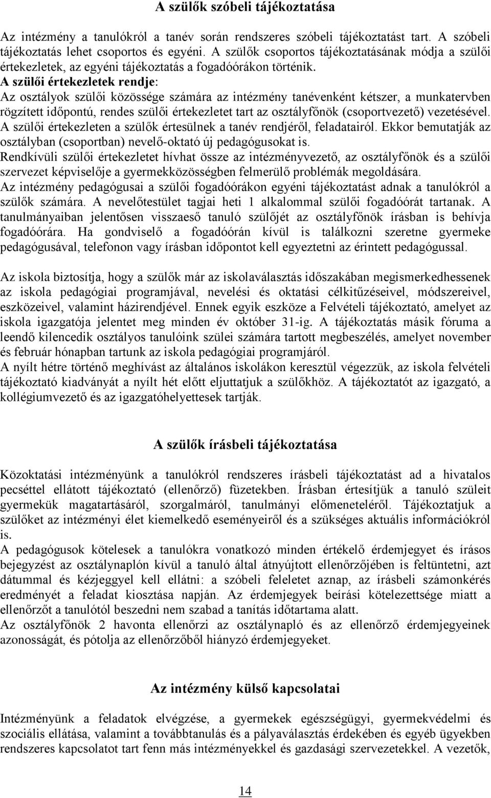 A szülői értekezletek rendje: Az osztályok szülői közössége számára az intézmény tanévenként kétszer, a munkatervben rögzített időpontú, rendes szülői értekezletet tart az osztályfőnök