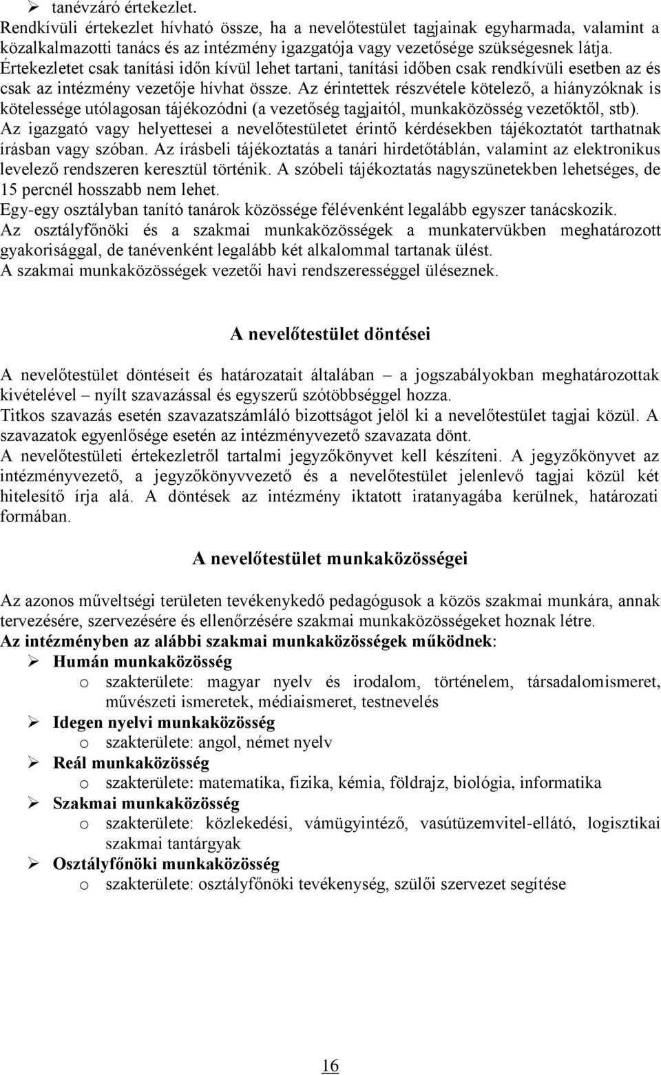 Az érintettek részvétele kötelező, a hiányzóknak is kötelessége utólagosan tájékozódni (a vezetőség tagjaitól, munkaközösség vezetőktől, stb).