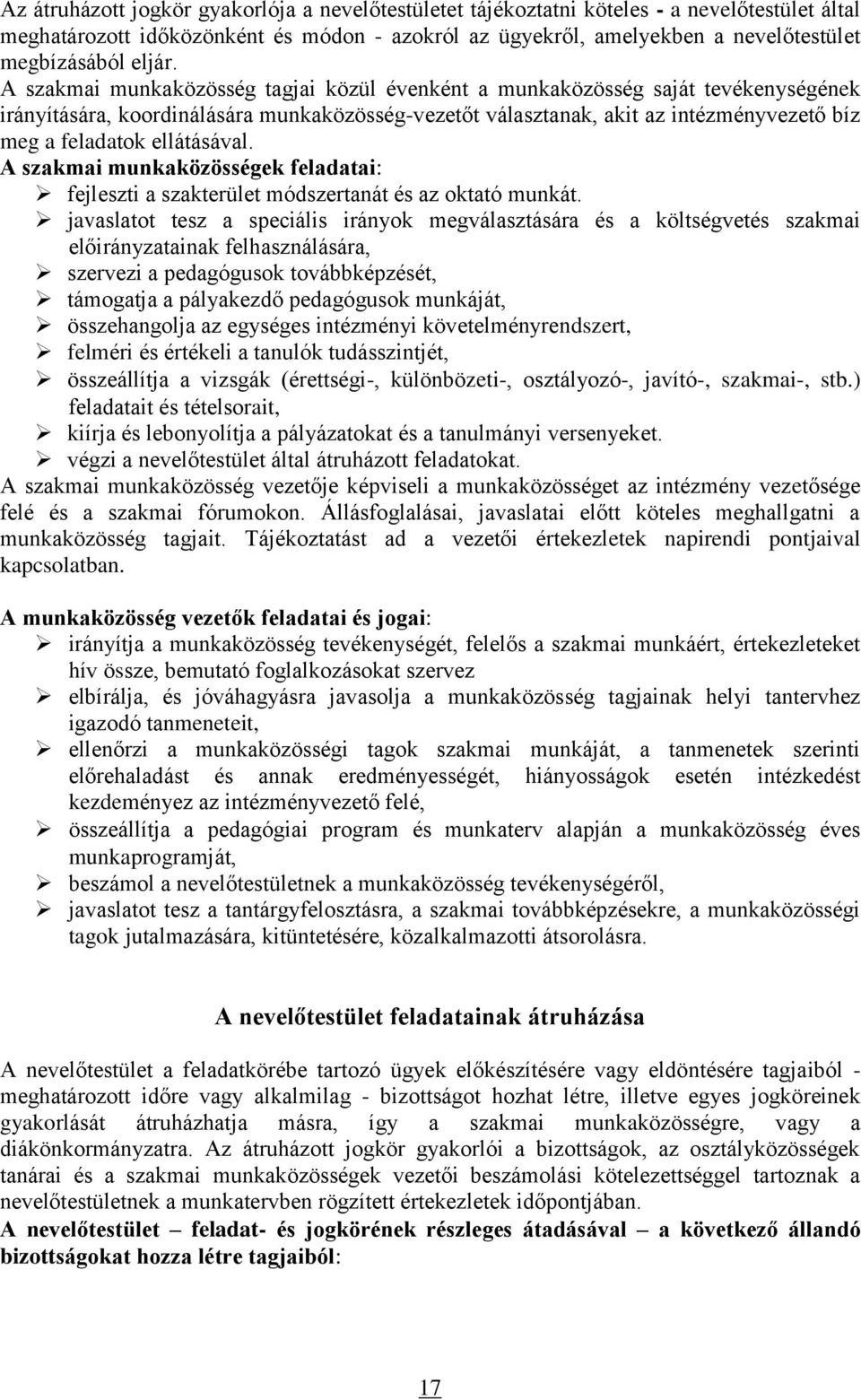A szakmai munkaközösség tagjai közül évenként a munkaközösség saját tevékenységének irányítására, koordinálására munkaközösség-vezetőt választanak, akit az intézményvezető bíz meg a feladatok