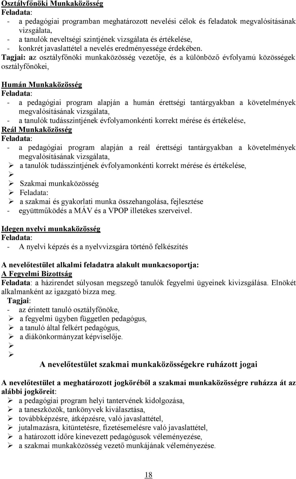 Tagjai: az osztályfőnöki munkaközösség vezetője, és a különböző évfolyamú közösségek osztályfőnökei, Humán Munkaközösség Feladata: - a pedagógiai program alapján a humán érettségi tantárgyakban a