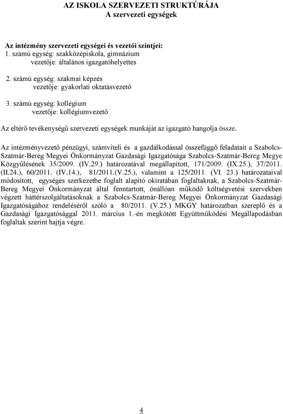 Az intézményvezető pénzügyi, számviteli és a gazdálkodással összefüggő feladatait a Szabolcs- Szatmár-Bereg Megyei Önkormányzat Gazdasági Igazgatósága Szabolcs-Szatmár-Bereg Megye Közgyűlésének