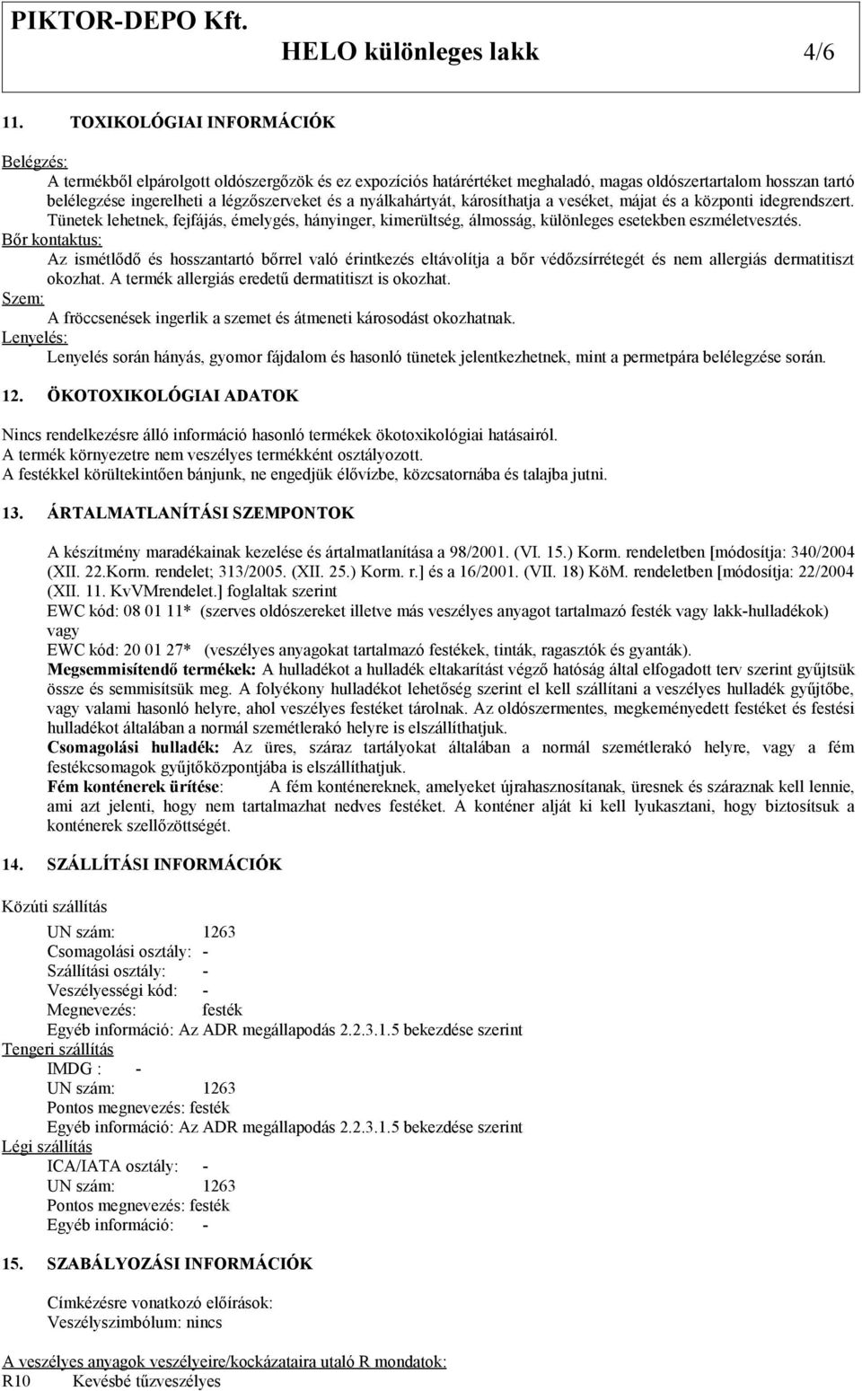 nyálkahártyát, károsíthatja a veséket, májat és a központi idegrendszert. Tünetek lehetnek, fejfájás, émelygés, hányinger, kimerültség, álmosság, különleges esetekben eszméletvesztés.