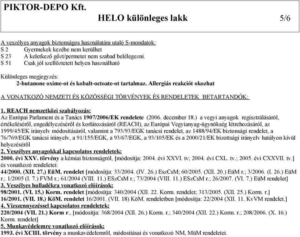 Allergiás reakciót okozhat A VONATKOZÓ NEMZETI ÉS KÖZÖSSÉGI TÖRVÉNYEK ÉS RENDELETEK BETARTANDÓK: 1. REACH nemzetközi szabályozás: Az Európai Parlament és a Tanács 1907/2006/EK rendelete (2006.