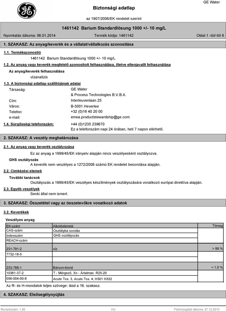 A biztonsági adatlap szállítójának adatai Társaság: Cím: & Process Technologies B.V.B.A. Interleuvenlaan 25 Város: B-3001 Heverlee Telefon: +32 (0)16 40 20 00 e-mail: emea.productstewardship@ge.com 1.