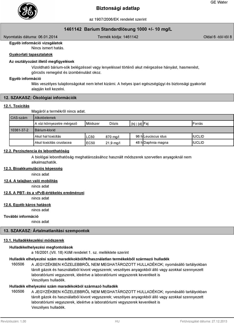 Egyéb információ Más veszélyes tulajdonságokat nem lehet kizárni. A helyes ipari egészségügyi és biztonsági gyakorlat alapján kell kezelni. 12. SZAKASZ: Ökológiai információk 12.1. Toxicitás CAS-szám 10361-37-2 Magáról a termékről.