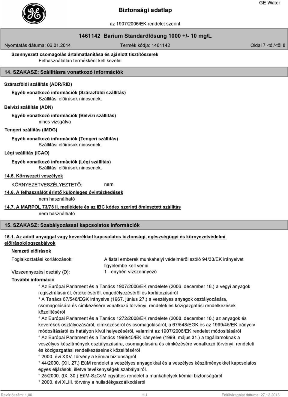 Belvízi szállítás (ADN) Egyéb vonatkozó információk (Belvízi szállítás) nines vizsgálva Tengeri szállítás (IMDG) Egyéb vonatkozó információk (Tengeri szállítás) Szállitási elöirások nincsenek.