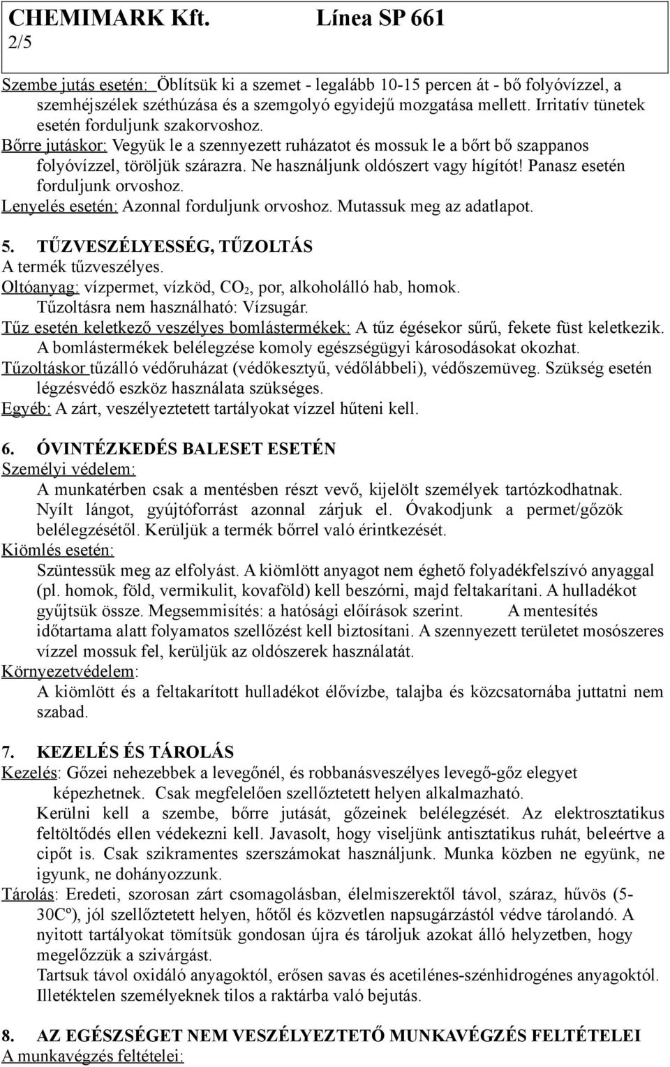 Ne használjunk oldószert vagy hígítót! Panasz esetén forduljunk orvoshoz. Lenyelés esetén: Azonnal forduljunk orvoshoz. Mutassuk meg az adatlapot. 5. TŰZVESZÉLYESSÉG, TŰZOLTÁS A termék tűzveszélyes.