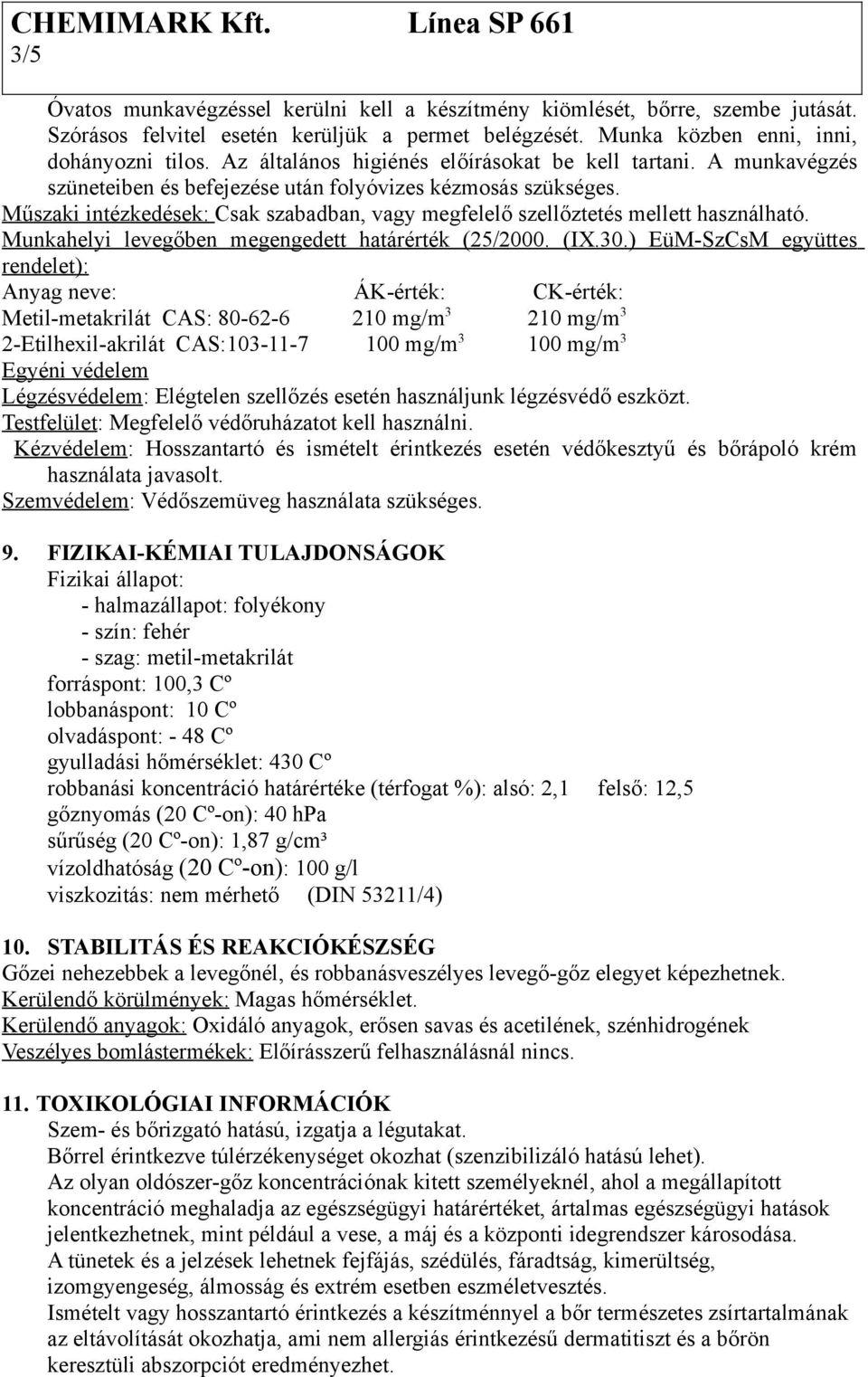 Műszaki intézkedések: Csak szabadban, vagy megfelelő szellőztetés mellett használható. Munkahelyi levegőben megengedett határérték (25/2000. (IX.30.