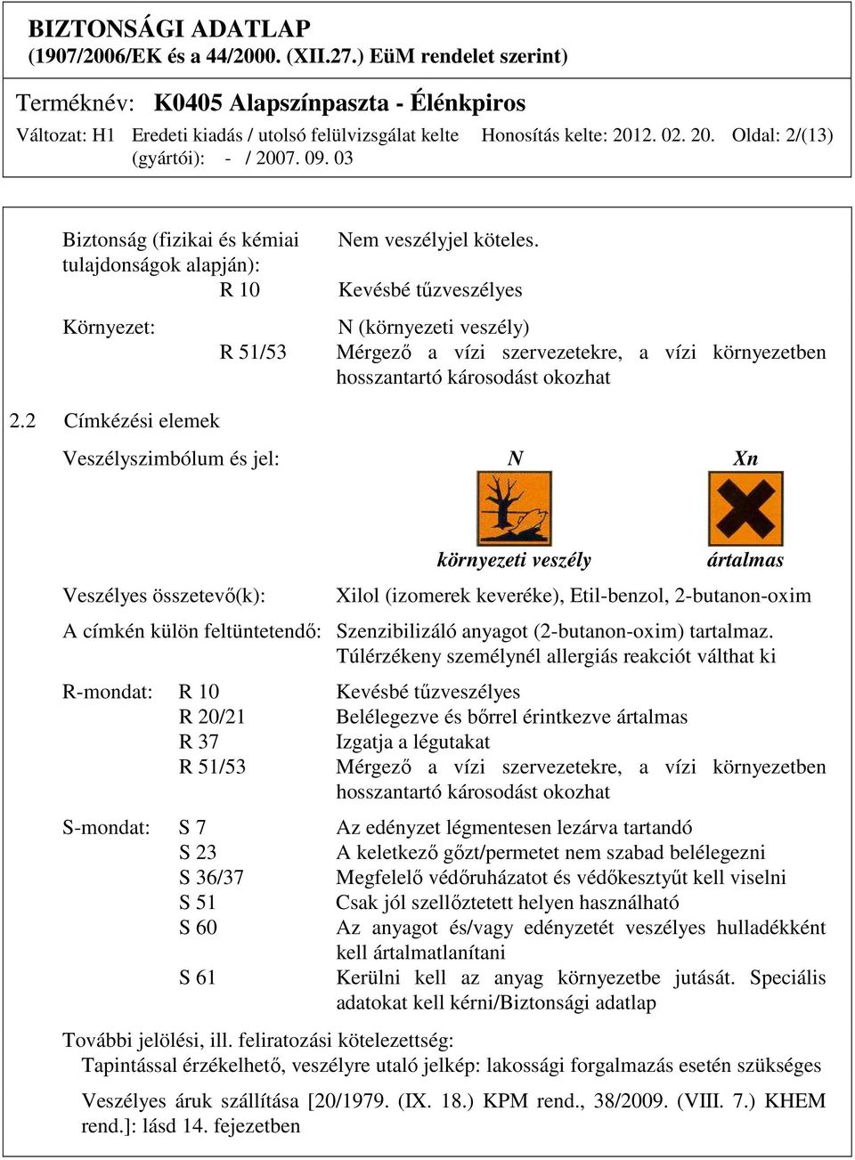 2 Címkézési elemek Veszélyszimbólum és jel: N Xn Veszélyes összetevő(k): környezeti veszély ártalmas Xilol (izomerek keveréke), Etil-benzol, 2-butanon-oxim A címkén külön feltüntetendő: