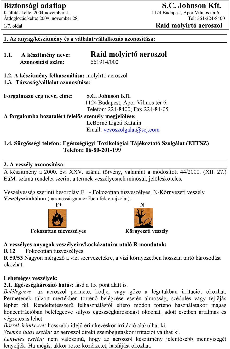 Telefon: 224-8400; Fax:224-84-05 A forgalomba hozatalért felelős személy megjelölése: LeBorné Ligeti Katalin Email: vevoszolgalat@scj.com 1.4. Sürgősségi telefon: Egészségügyi Toxikológiai Tájékoztató Szolgálat (ETTSZ) Telefon: 06-80-201-199 2.