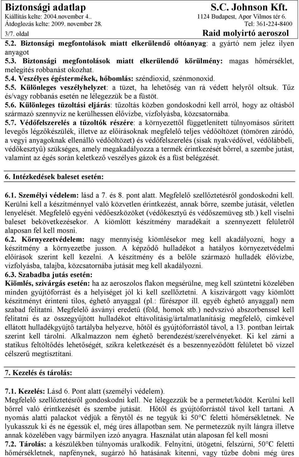 Tűz és/vagy robbanás esetén ne lélegezzük be a füstöt. 5.6.