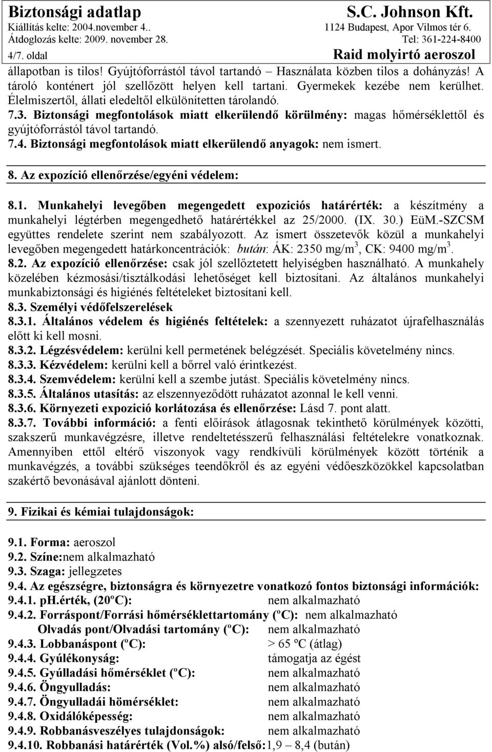 Biztonsági megfontolások miatt elkerülendő körülmény: magas hőmérséklettől és gyújtóforrástól távol tartandó. 7.4. Biztonsági megfontolások miatt elkerülendő anyagok: nem ismert. 8.