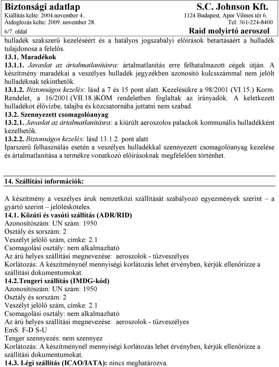 A készítmény maradékai a veszélyes hulladék jegyzékben azonosító kulcsszámmal nem jelölt hulladéknak tekinthetők. 13.1.2. Biztonságos kezelés: lásd a 7 és 15 pont alatt. Kezelésükre a 98/2001 (VI.15.) Korm.