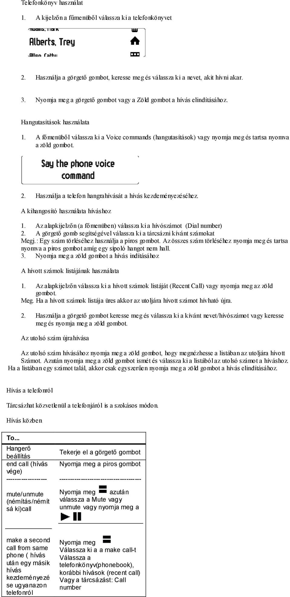 A fımenübıl válassza ki a Voice commands (hangutasítások) vagy nyomja meg és tartsa nyomva a zöld gombot. 2. Használja a telefon hangrahívását a hívás kezdeményezéséhez.