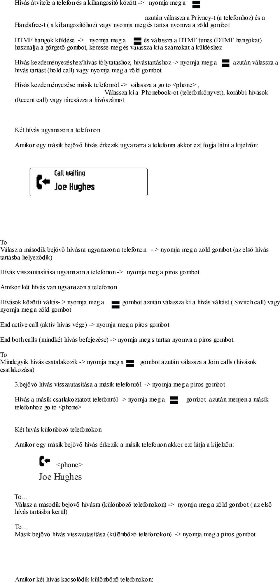 hívástartáshoz -> nyomja meg a hívás tartást (hold call) vagy nyomja meg a zöld gombot azután válassza a Hívás kezdeményezése másik telefonról -> válassza a go to <phone>, Válassza ki a Phonebook-ot