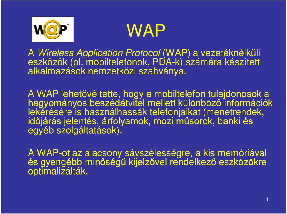 A WAP lehetővé tette, hogy a mobiltelefon tulajdonosok a hagyományos beszédátvitel mellett különböző információk lekérésére is