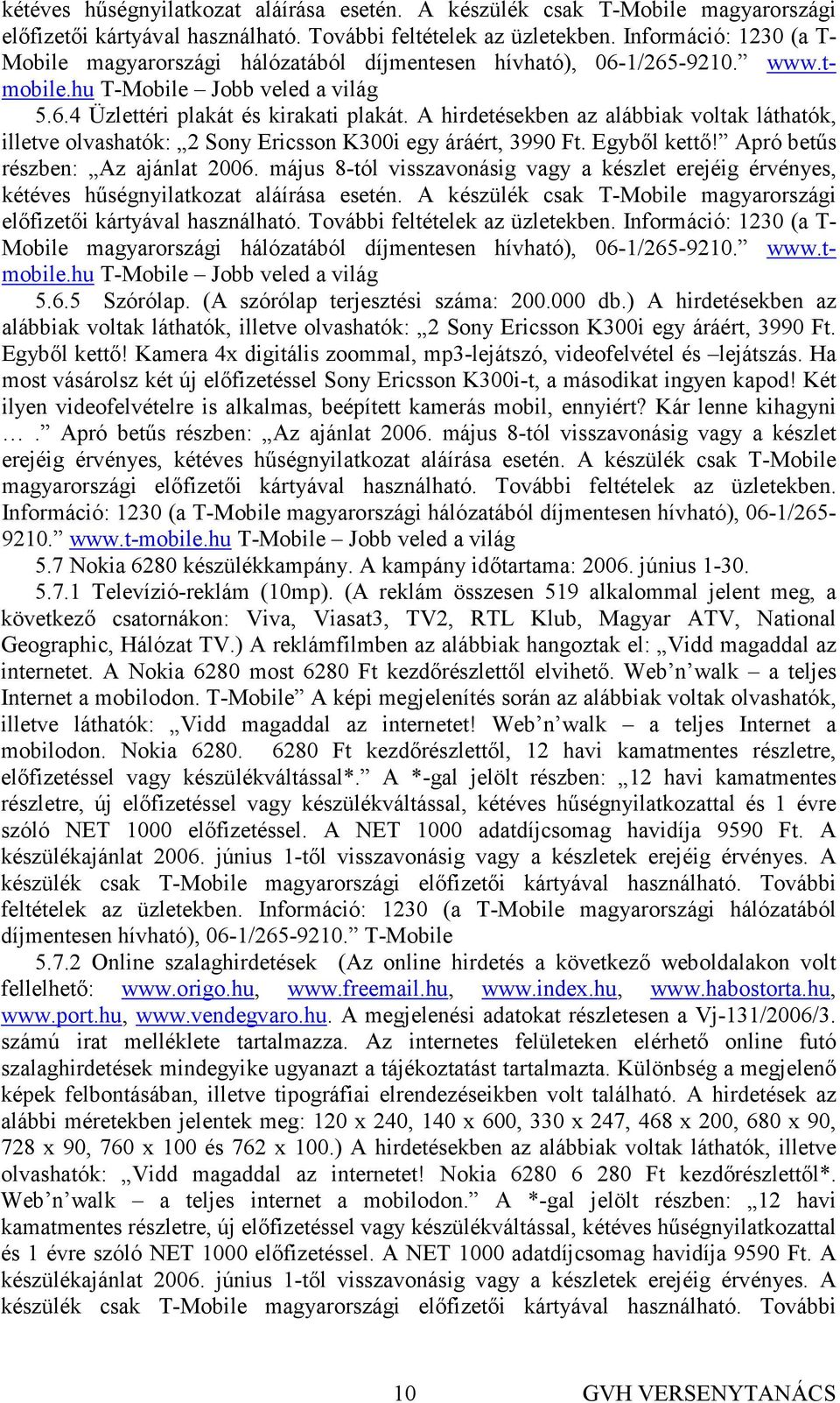 A hirdetésekben az alábbiak voltak láthatók, illetve olvashatók: 2 Sony Ericsson K300i egy áráért, 3990 Ft. Egybıl kettı! Apró betős részben: Az ajánlat 2006.