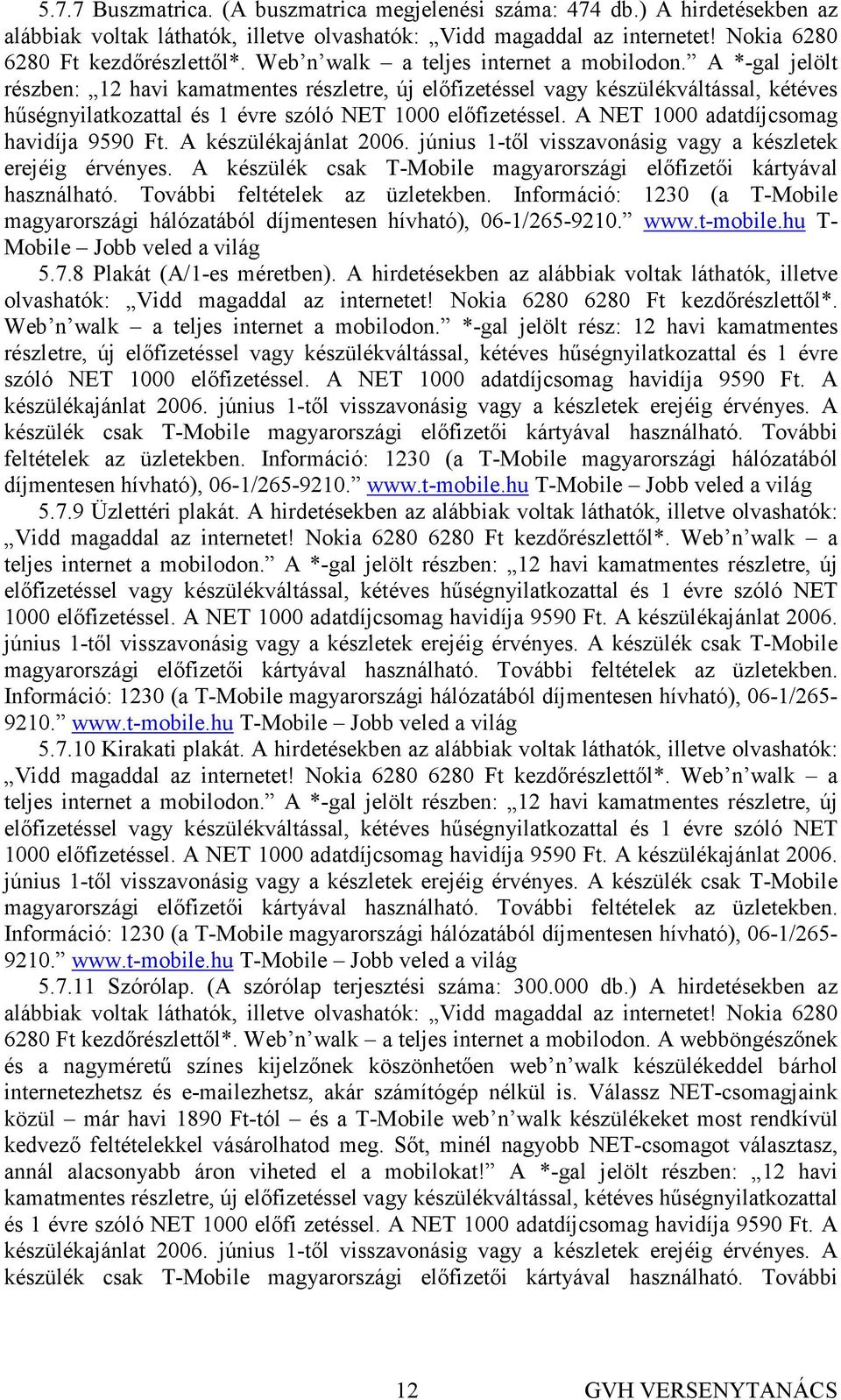 A *-gal jelölt részben: 12 havi kamatmentes részletre, új elıfizetéssel vagy készülékváltással, kétéves hőségnyilatkozattal és 1 évre szóló NET 1000 elıfizetéssel.