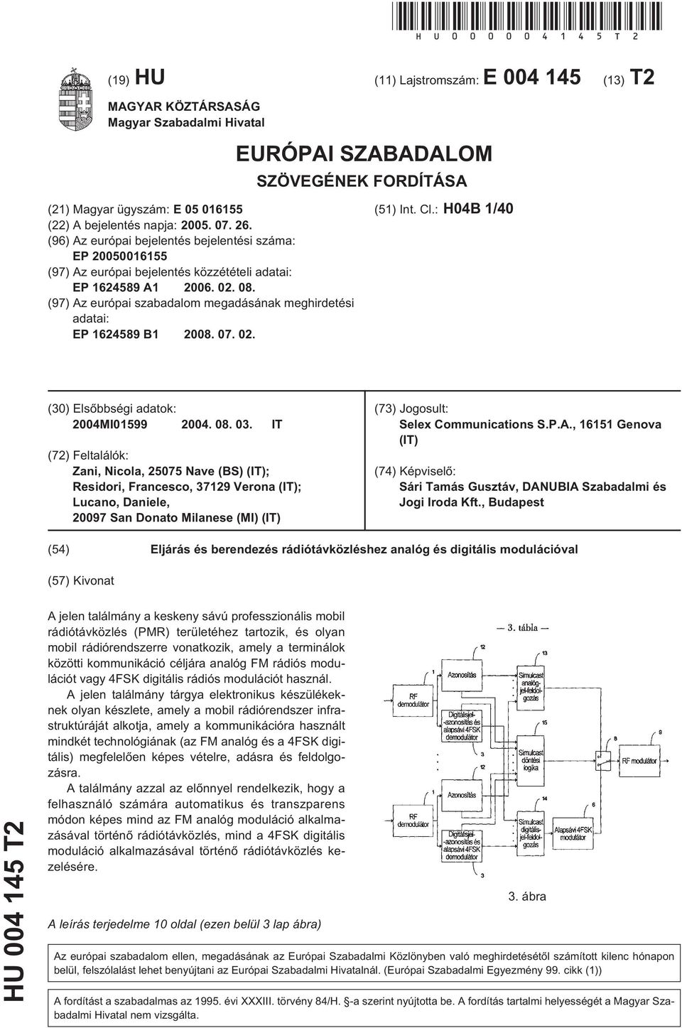 (97) Az európai szabadalom megadásának meghirdetési adatai: EP 162489 B1 2008. 07. 02. EURÓPAI SZABADALOM SZÖVEGÉNEK FORDÍTÁSA (1) Int. Cl.: H04B 1/40 (30) Elsõbbségi adatok: 2004MI0199 2004. 08. 03.