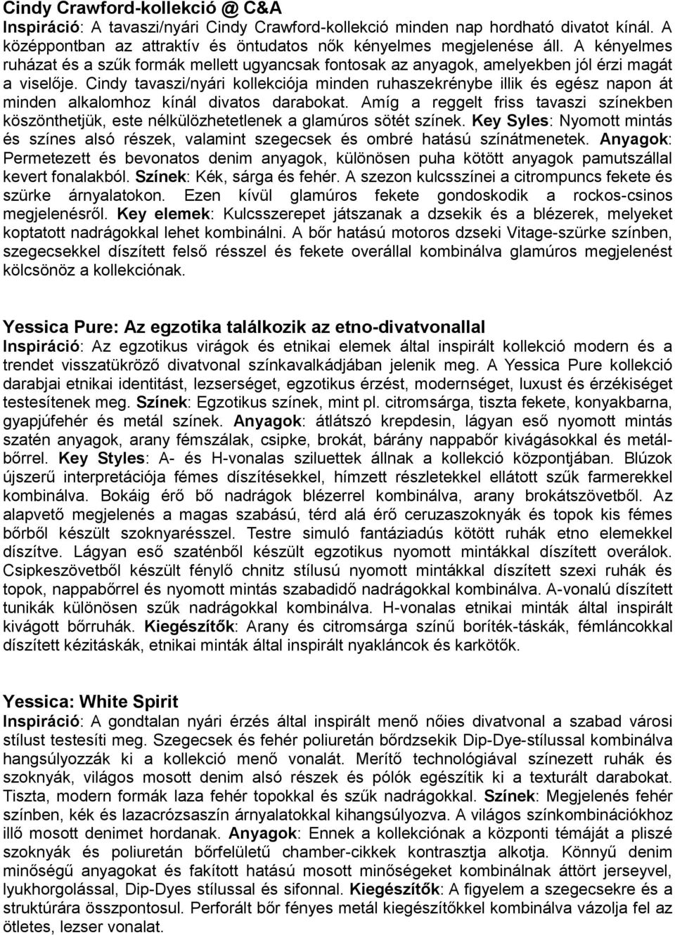 Cindy tavaszi/nyári kollekciója minden ruhaszekrénybe illik és egész napon át minden alkalomhoz kínál divatos darabokat.
