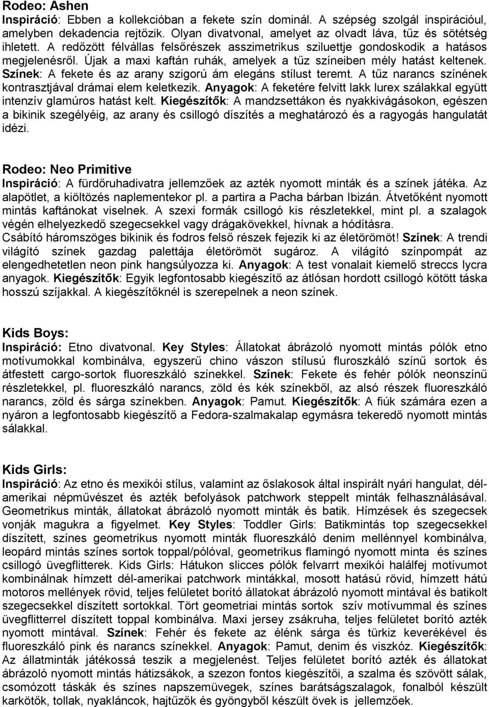 Színek: A fekete és az arany szigorú ám elegáns stílust teremt. A tűz narancs színének kontrasztjával drámai elem keletkezik.