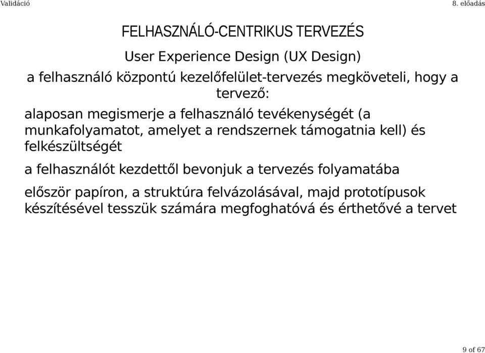 rendszernek támogatnia kell) és felkészültségét a felhasználót kezdettől bevonjuk a tervezés folyamatába először