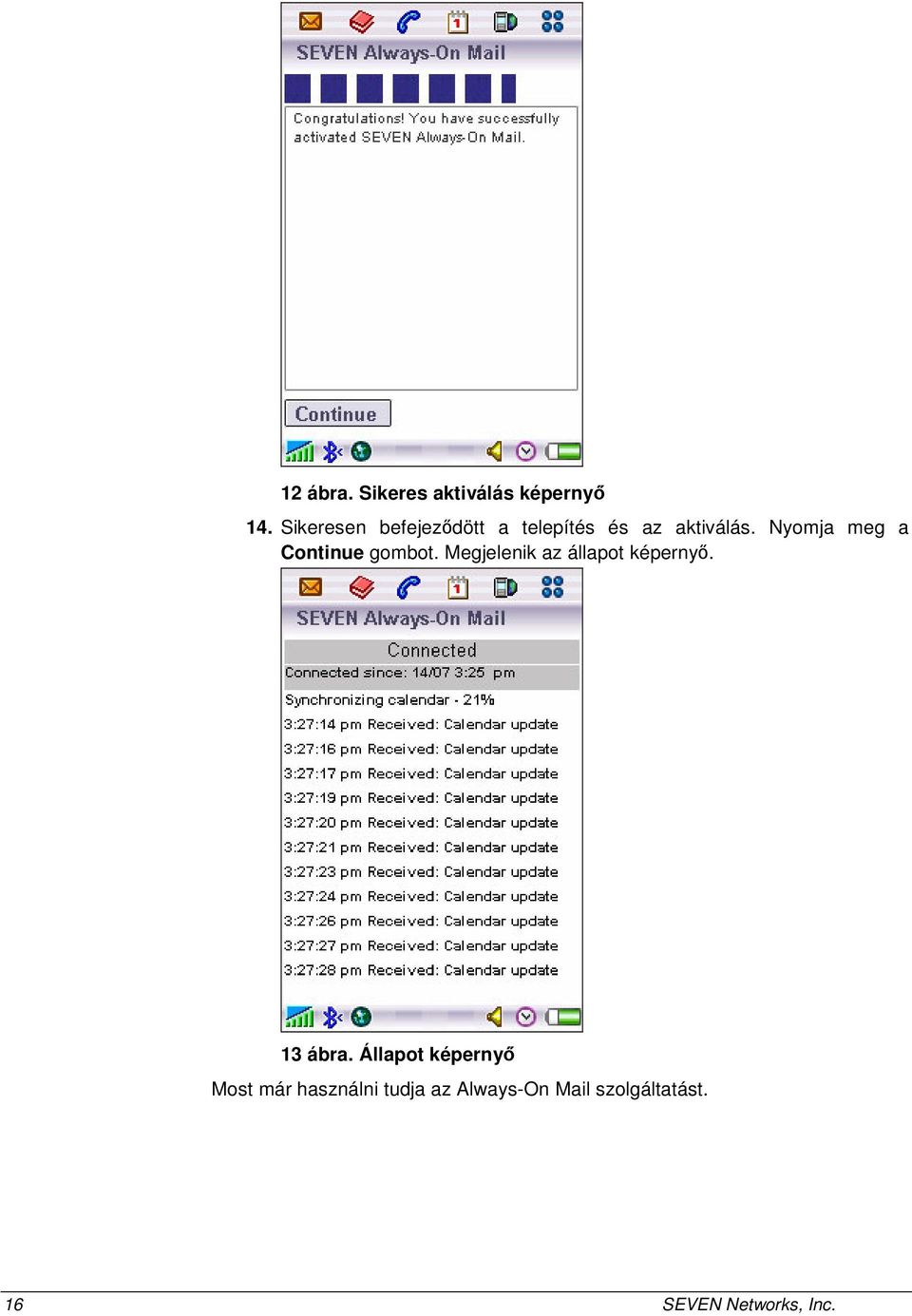 Nyomja meg a Continue gombot. Megjelenik az állapot képernyő.