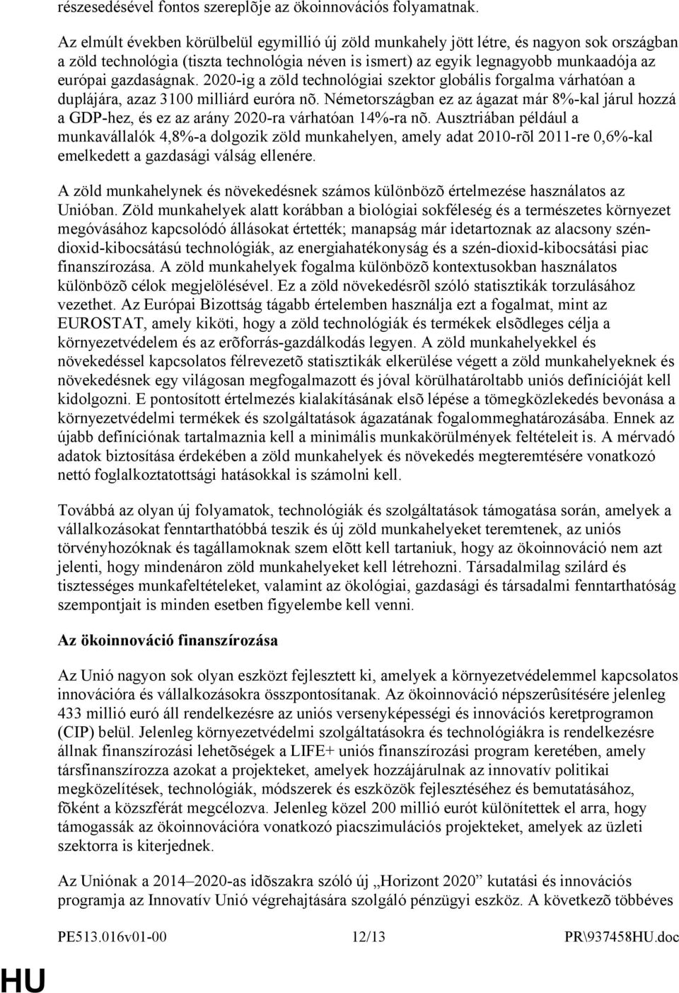 gazdaságnak. 2020-ig a zöld technológiai szektor globális forgalma várhatóan a duplájára, azaz 3100 milliárd euróra nõ.