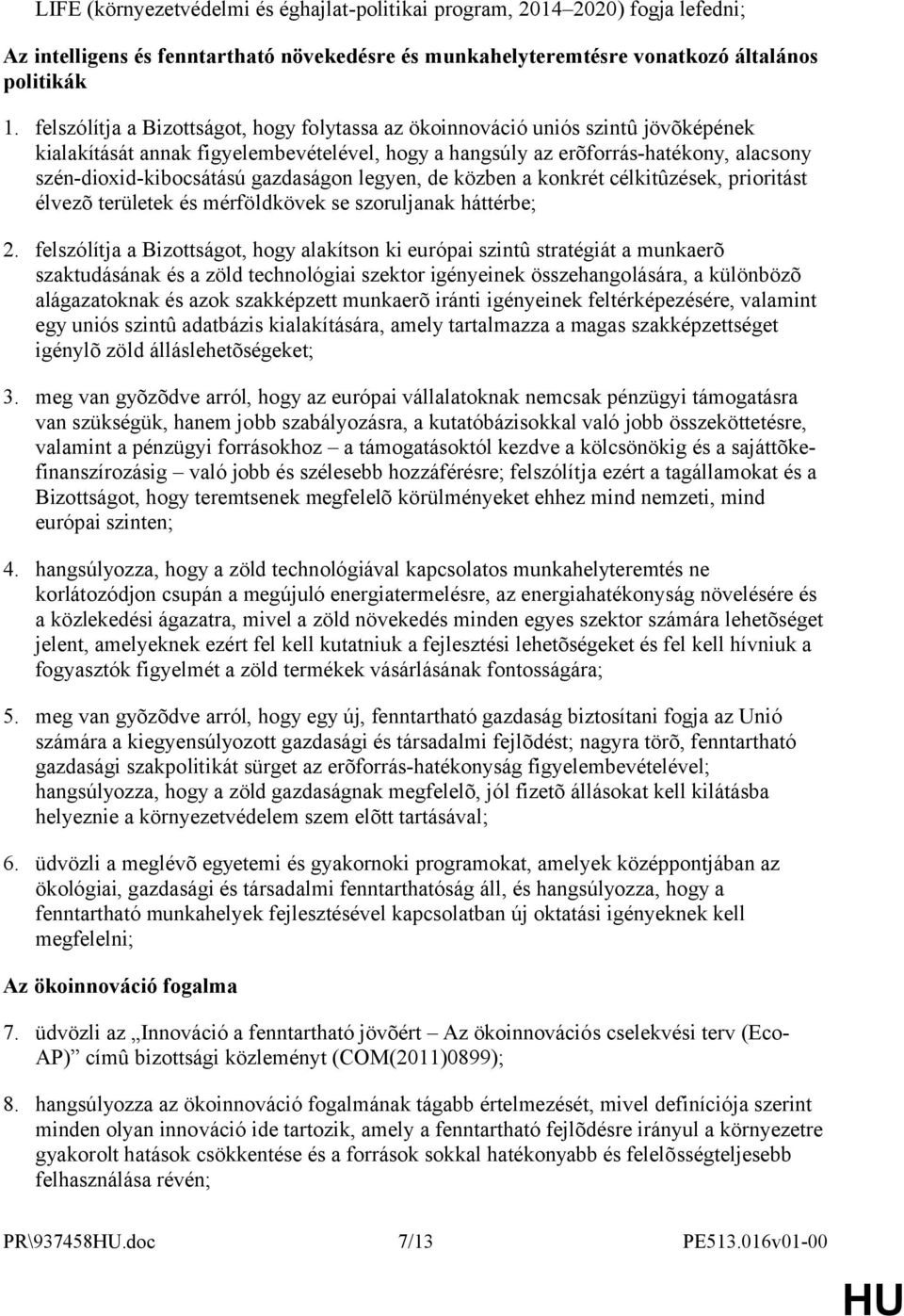 gazdaságon legyen, de közben a konkrét célkitûzések, prioritást élvezõ területek és mérföldkövek se szoruljanak háttérbe; 2.