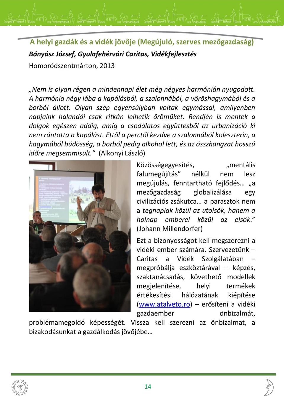 Olyan szép egyensúlyban voltak egymással, amilyenben napjaink halandói csak ritkán lelhetik örömüket.