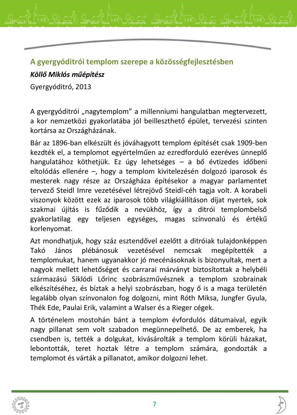 Bár az 1896-ban elkészült és jóváhagyott templom építését csak 1909-ben kezdték el, a templomot egyértelműen az ezredforduló ezeréves ünneplő hangulatához köthetjük.