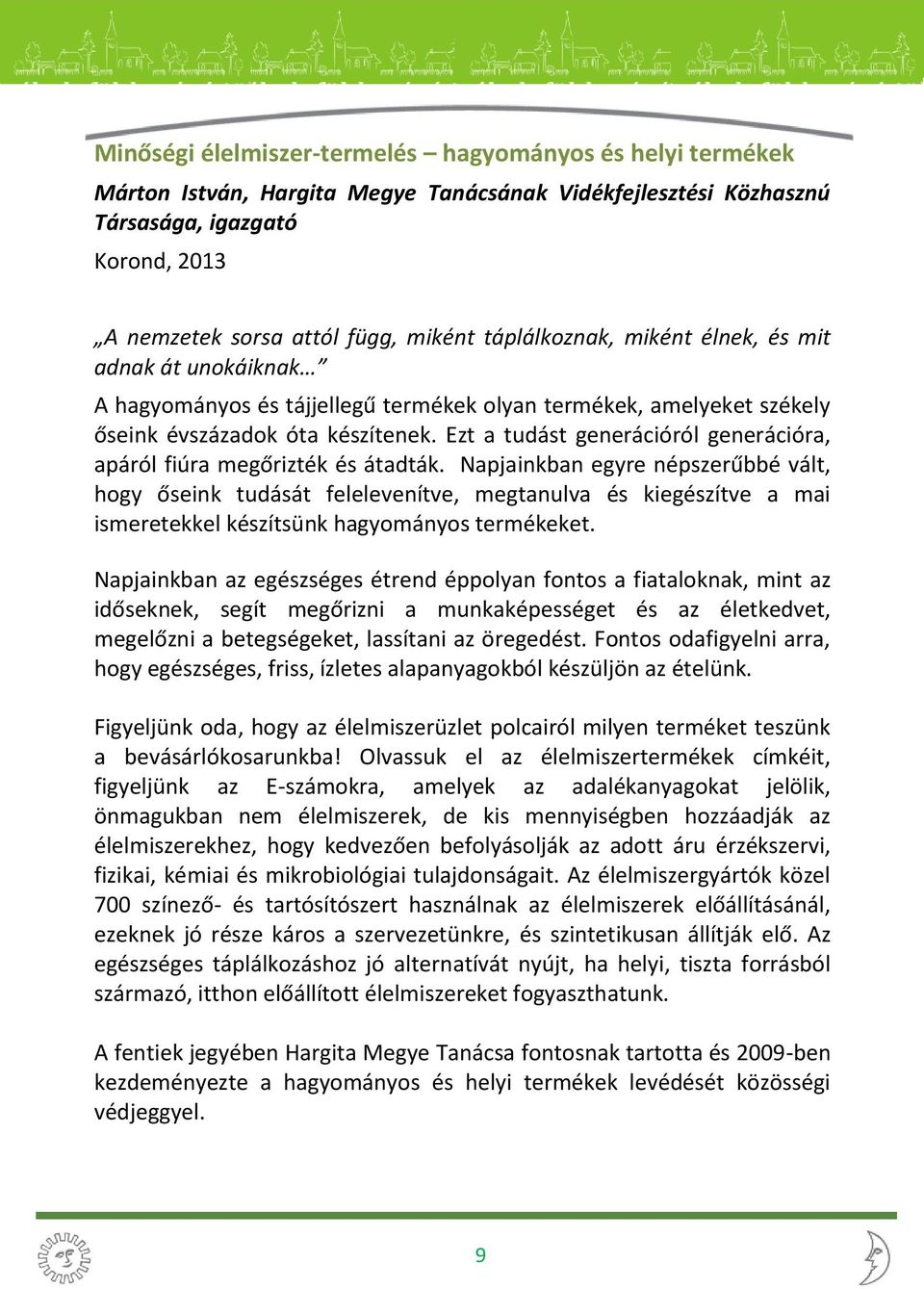 Ezt a tudást generációról generációra, apáról fiúra megőrizték és átadták.