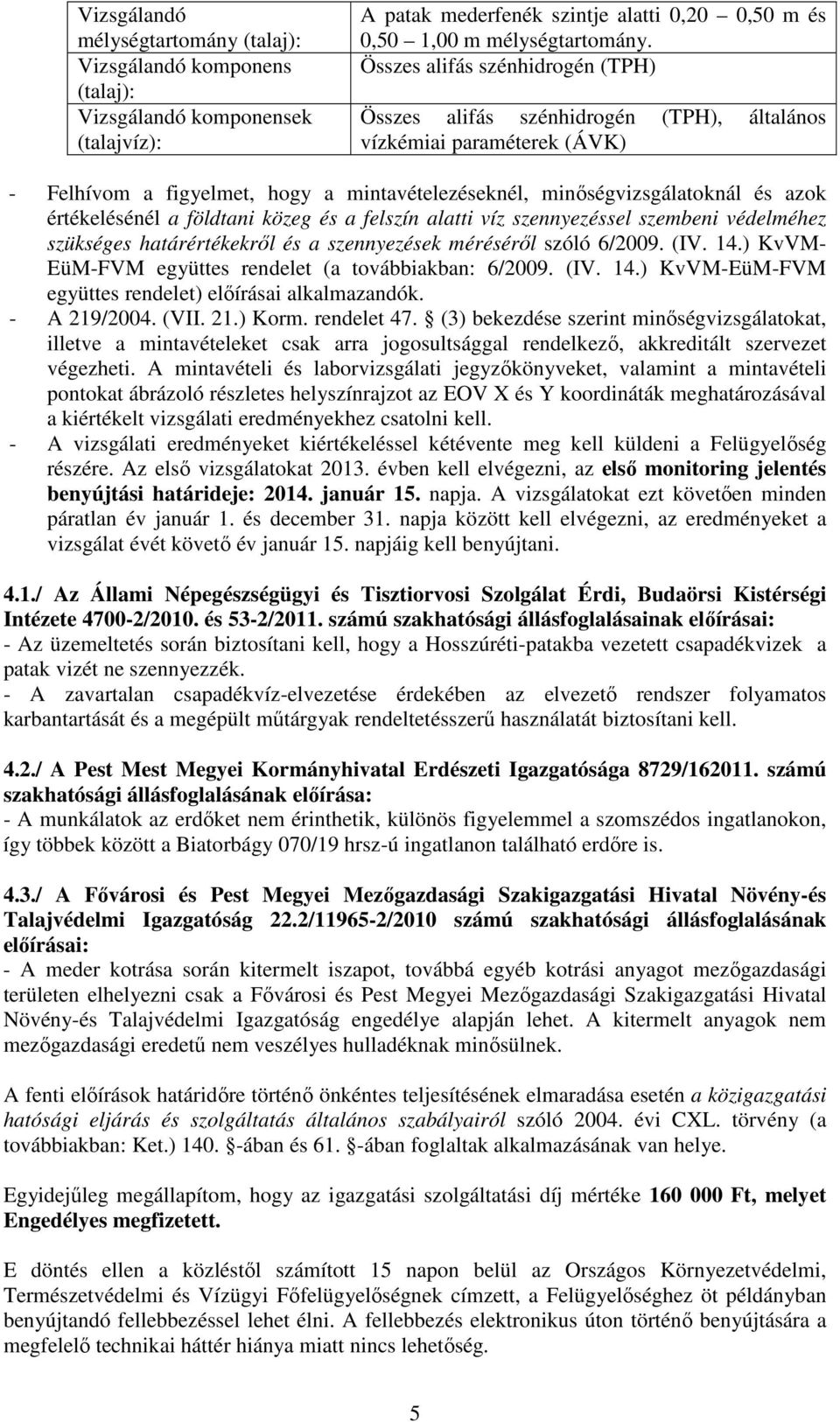 értékelésénél a földtani közeg és a felszín alatti víz szennyezéssel szembeni védelméhez szükséges határértékekről és a szennyezések méréséről szóló 6/2009. (IV. 14.