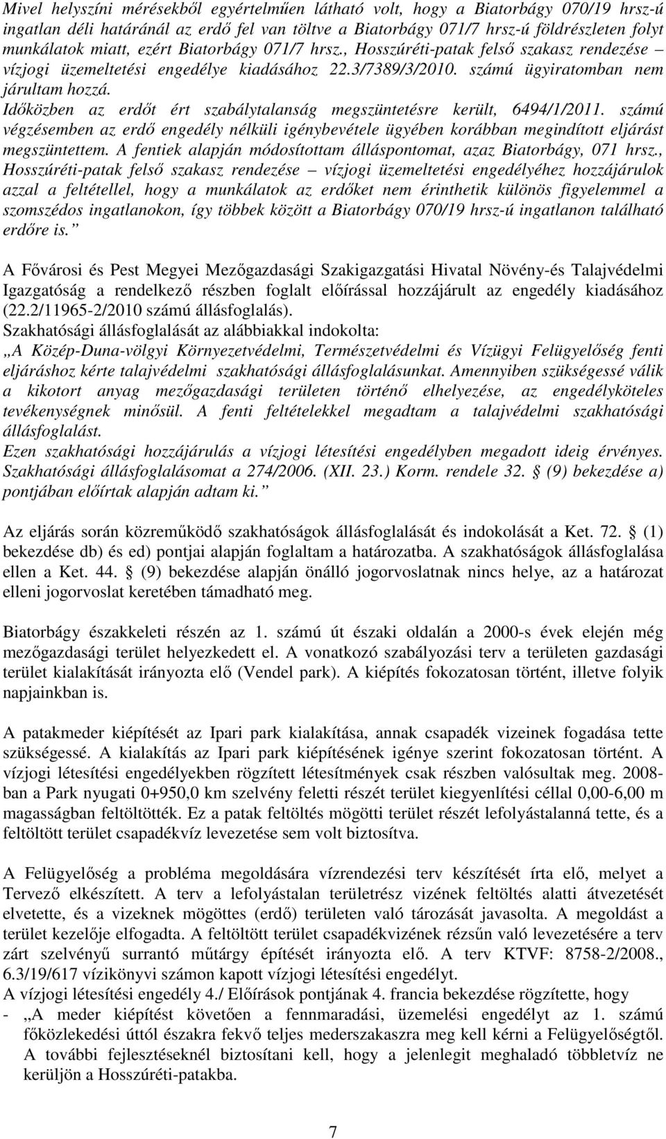 Időközben az erdőt ért szabálytalanság megszüntetésre került, 6494/1/2011. számú végzésemben az erdő engedély nélküli igénybevétele ügyében korábban megindított eljárást megszüntettem.