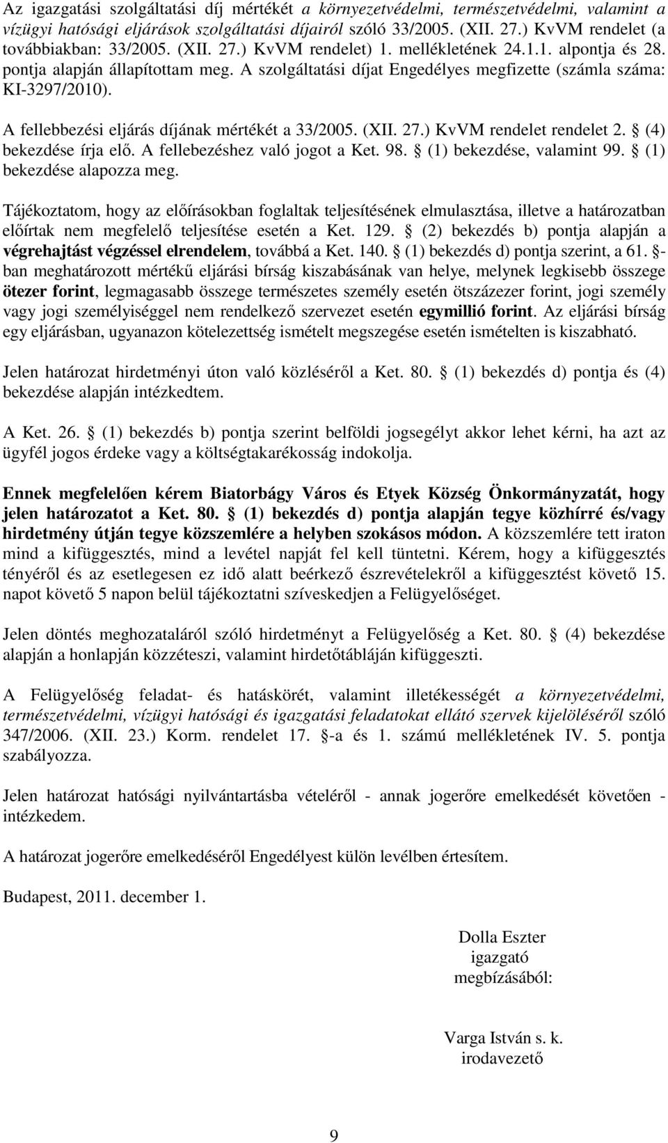 A szolgáltatási díjat Engedélyes megfizette (számla száma: KI-3297/2010). A fellebbezési eljárás díjának mértékét a 33/2005. (XII. 27.) KvVM rendelet rendelet 2. (4) bekezdése írja elő.