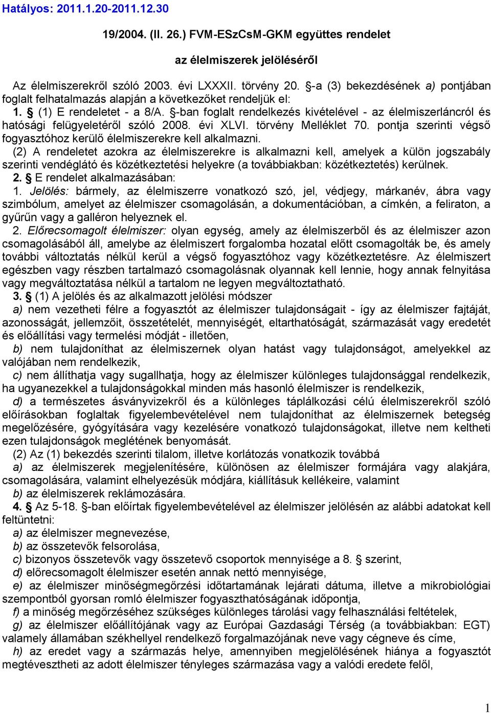 -ban foglalt rendelkezés kivételével - az élelmiszerláncról és hatósági felügyeletéről szóló 2008. évi XLVI. törvény Melléklet 70.