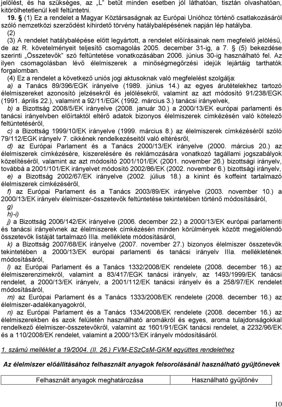 (2) (3) A rendelet hatálybalépése előtt legyártott, a rendelet előírásainak nem megfelelő jelölésű, de az R. követelményeit teljesítő csomagolás 2005. december 31-ig, a 7.