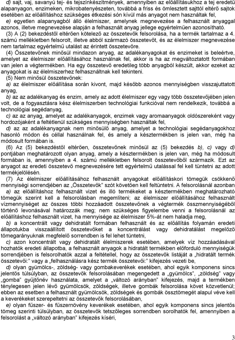 a felhasznált anyag jellege egyértelműen azonosítható. (3) A (2) bekezdéstől eltérően kötelező az összetevők felsorolása, ha a termék tartalmaz a 4.