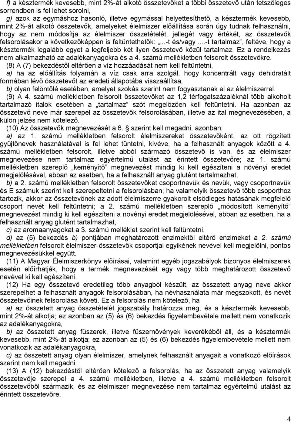 összetevők felsorolásakor a következőképpen is feltüntethetők:...-t és/vagy...-t tartalmaz, feltéve, hogy a késztermék legalább egyet a legfeljebb két ilyen összetevő közül tartalmaz.