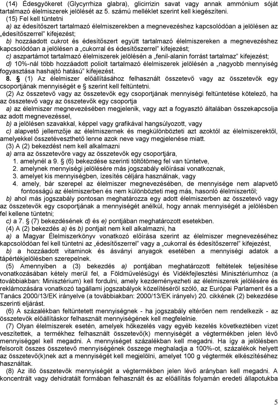 élelmiszereken a megnevezéshez kapcsolódóan a jelölésen a cukorral és édesítőszerrel kifejezést; c) aszpartámot tartalmazó élelmiszerek jelölésén a fenil-alanin forrást tartalmaz kifejezést; d)