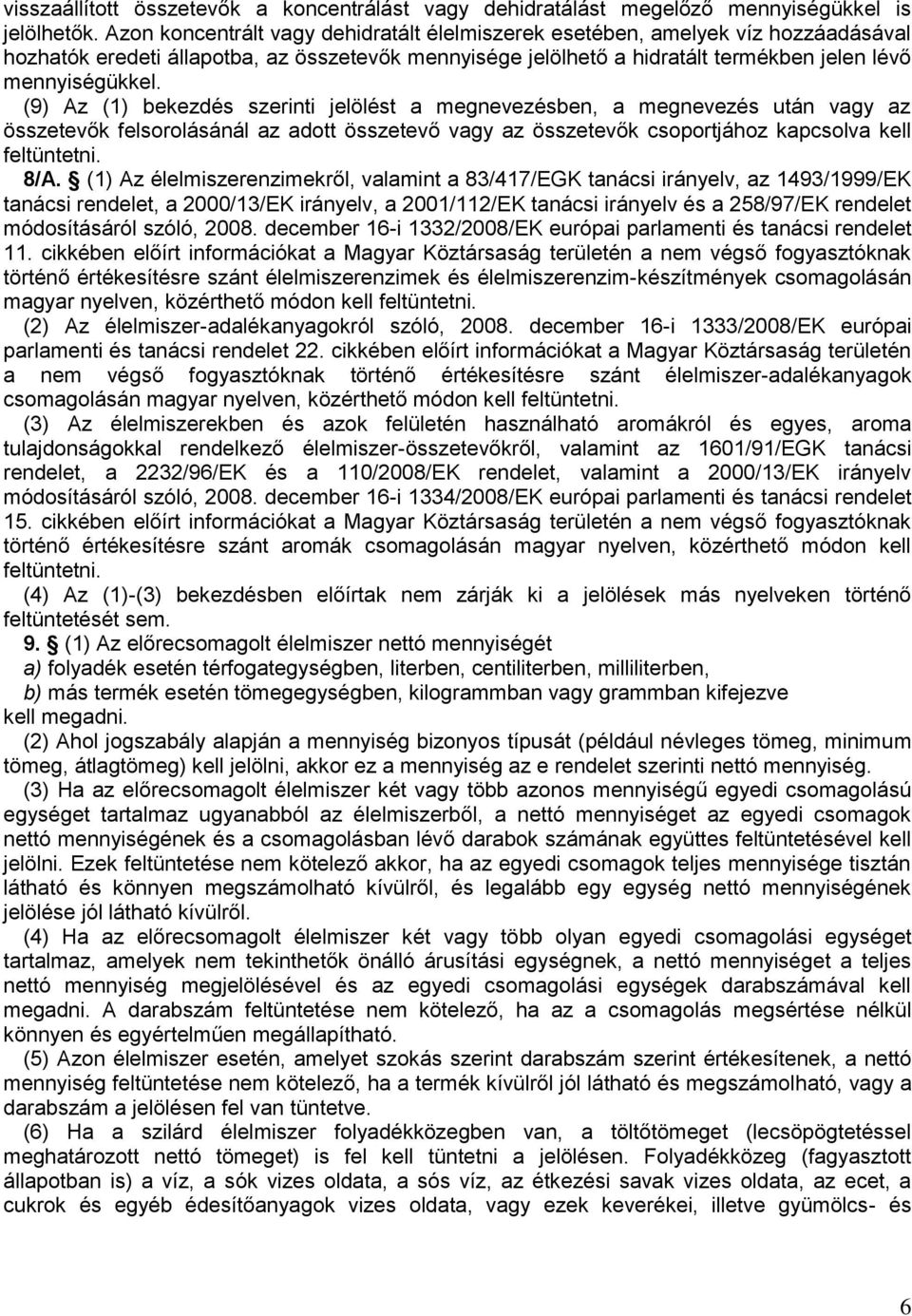 (9) Az (1) bekezdés szerinti jelölést a megnevezésben, a megnevezés után vagy az összetevők felsorolásánál az adott összetevő vagy az összetevők csoportjához kapcsolva kell feltüntetni. 8/A.