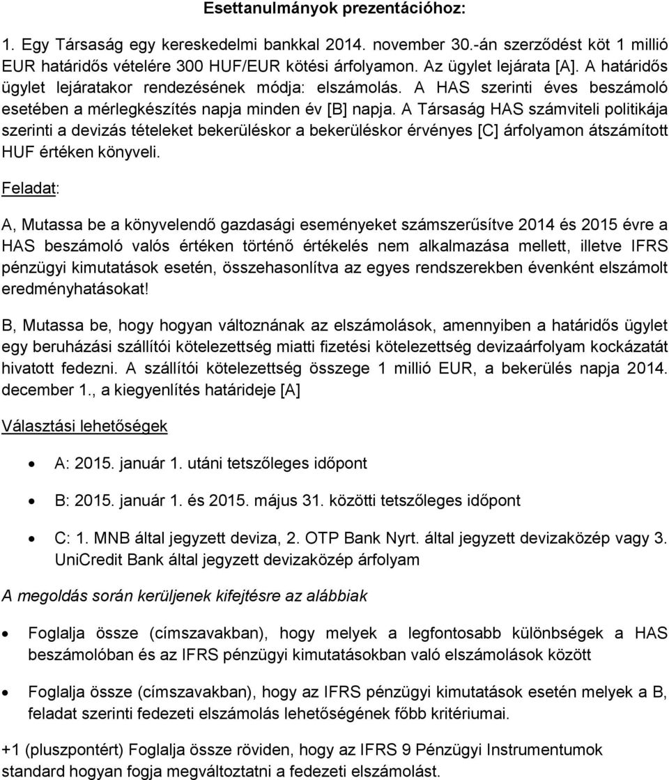 A Társaság HAS számviteli politikája szerinti a devizás tételeket bekerüléskor a bekerüléskor érvényes [C] árfolyamon átszámított HUF értéken könyveli.