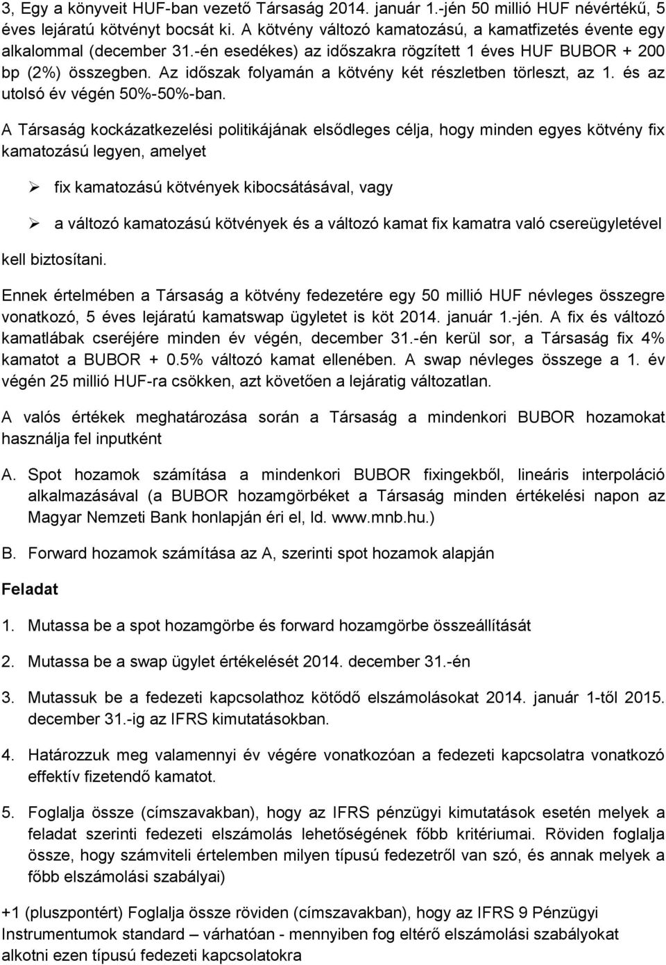 Az időszak folyamán a kötvény két részletben törleszt, az 1. és az utolsó év végén 50%-50%-ban.