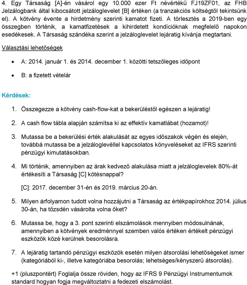 A Társaság szándéka szerint a jelzáloglevelet lejáratig kívánja megtartani. A: 2014. január 1. és 2014. december 1. közötti tetszőleges időpont B: a fizetett vételár Kérdések: 1.